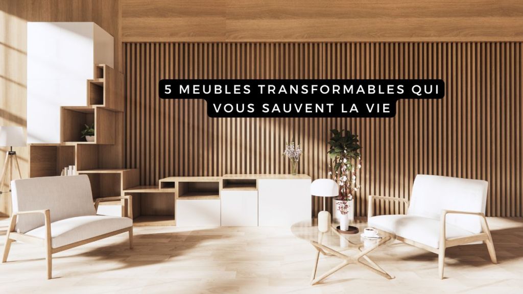 5 meubles transformables qui vous sauvent la&nbsp;vie
