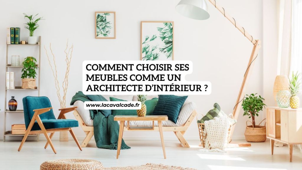 Comment choisir ses meubles comme un architecte d’intérieur&nbsp;?