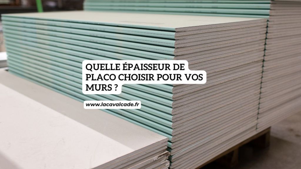 quelle epaisseur de placo pour choisir vos murs