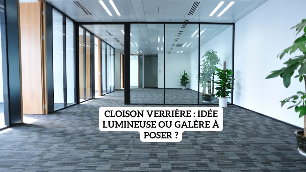 Cloison verrière : idée lumineuse ou galère à poser ?