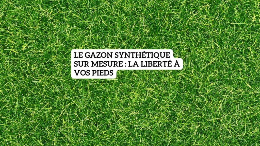 Le gazon synthétique sur mesure : la liberté à vos&nbsp;pieds