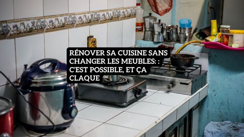 rénover sa cuisine sans changer les meubles