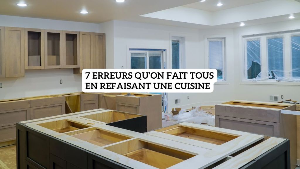 7 erreurs qu’on fait tous en refaisant une&nbsp;cuisine