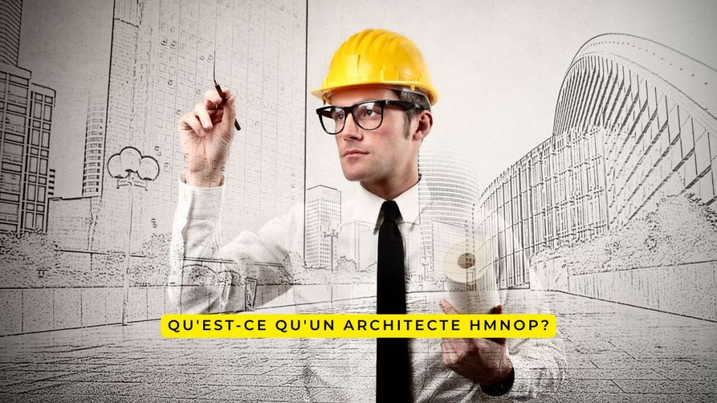 Qu’est-ce qu’un architecte HMNOP?