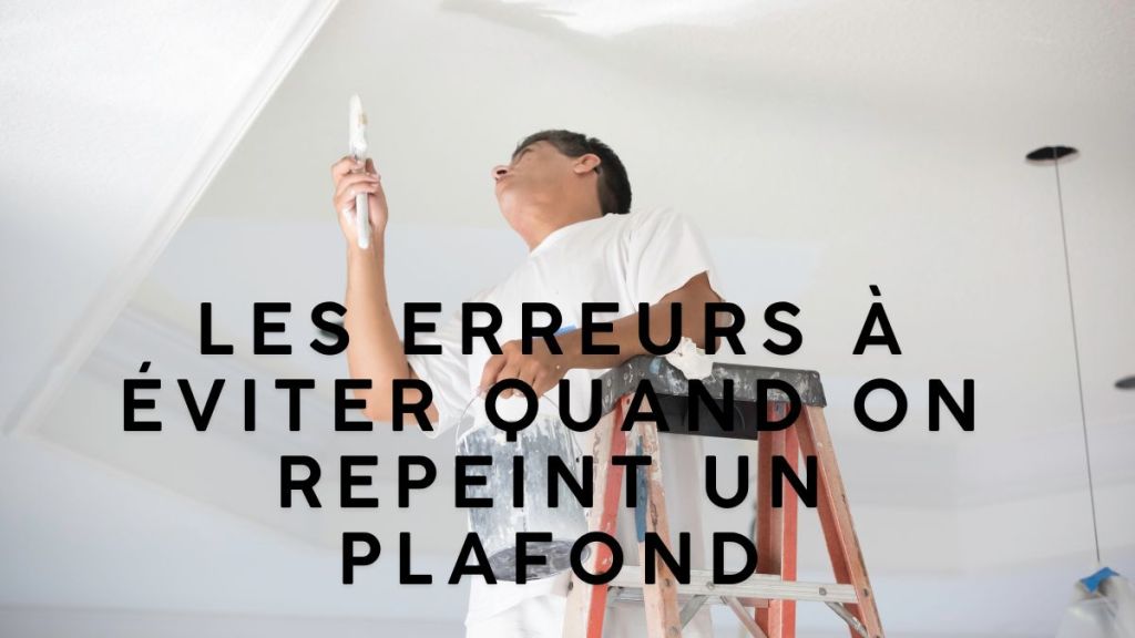 Les erreurs à éviter quand on repeint un&nbsp;plafond