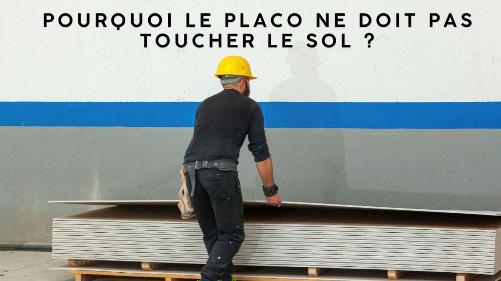 Pourquoi le placo ne doit pas toucher le sol&nbsp;?