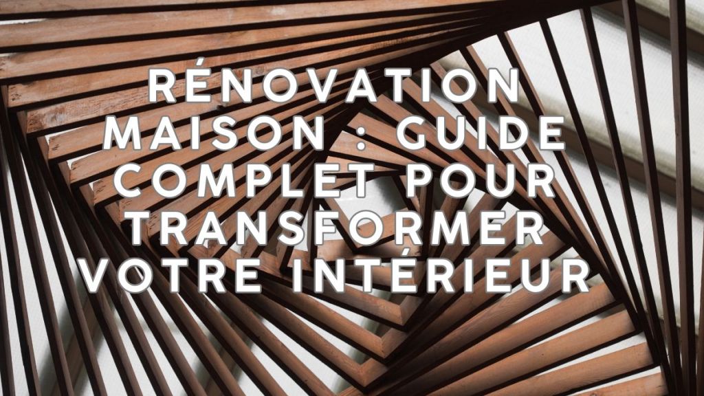 renovation guide transformation interieur