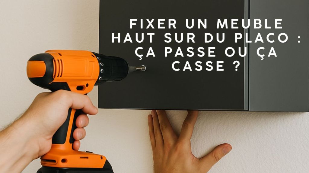 Fixer un meuble haut sur du placo : ça passe ou ça casse&nbsp;?