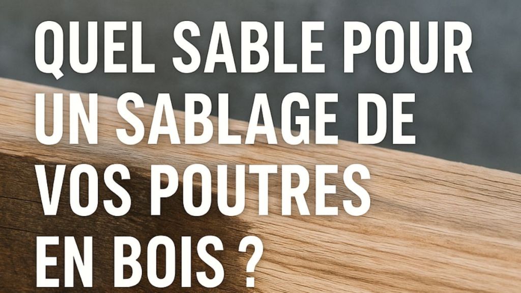 quel sable pour un sablage de vos poutres en bois