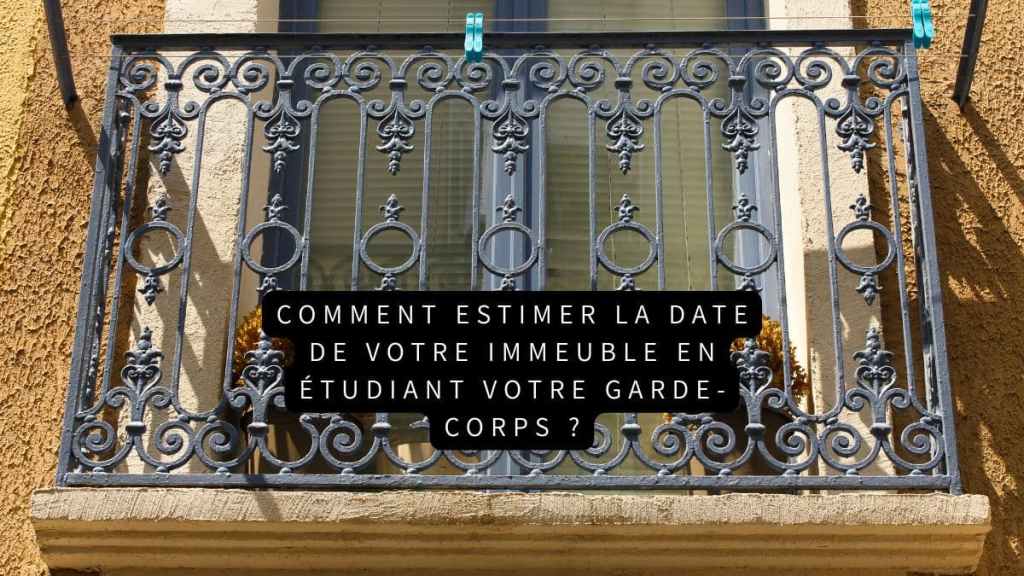 Comment estimer la date de votre immeuble en étudiant votre garde-corps ?
